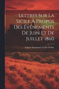 bokomslag Lettres Sur La Sicile  Propos Des vnements De Juin Et De Juillet 1860