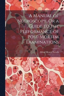 bokomslag Manual of Necroscopy, Or a Guide to the Performance of Post-Mortem Examinations