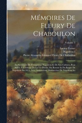 Napoleon I, Pierre Alexandre Édouard de Chaboulon, Lucien Cornet - Mémoires De Fleury De Chaboulon, Häftad