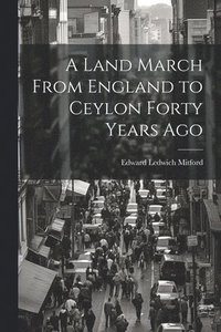 bokomslag A Land March From England to Ceylon Forty Years Ago