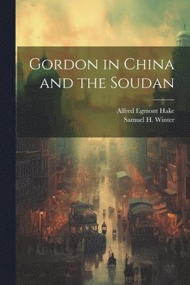Samuel H Winter, Alfred Egmont Hake, Samuel H. Winter - Gordon in China and the Soudan, Häftad