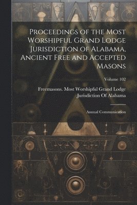 bokomslag Proceedings of the Most Worshipful Grand Lodge Jurisdiction of Alabama, Ancient Free and Accepted Masons