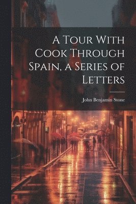 bokomslag Tour With Cook Through Spain, a Series of Letters