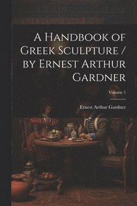 bokomslag Handbook of Greek Sculpture / by Ernest Arthur Gardner; Volume 1