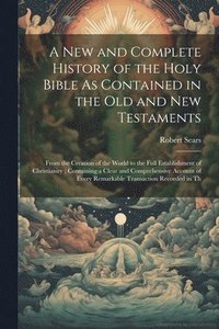 bokomslag New and Complete History of the Holy Bible As Contained in the Old and New Testaments