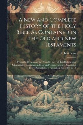 bokomslag New and Complete History of the Holy Bible As Contained in the Old and New Testaments