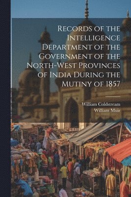 bokomslag Records of the Intelligence Department of the Government of the North-West Provinces of India During the Mutiny of 1857