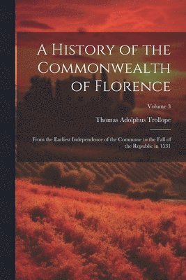 Thomas Adolphus Trollope - History of the Commonwealth of Florence, Häftad
