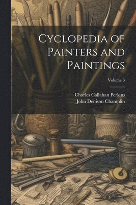 bokomslag Cyclopedia of Painters and Paintings; Volume 3