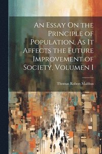 bokomslag An Essay On the Principle of Population, As It Affects the Future Improvement of Society, Volumen i