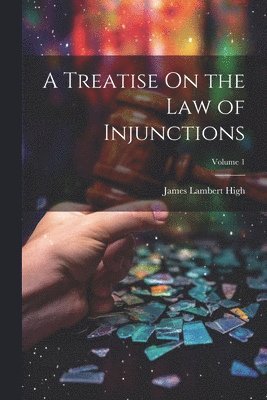 Treatise On the Law of Injunctions; Volume 1