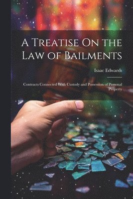 bokomslag A Treatise On the Law of Bailments