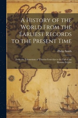 bokomslag A History of the World From the Earliest Records to the Present Time