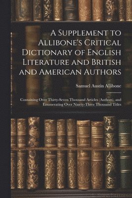 bokomslag A Supplement to Allibone's Critical Dictionary of English Literature and British and American Authors