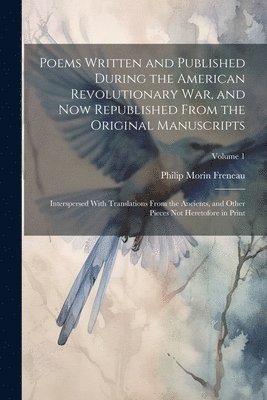 Poems Written and Published During the American Revolutionary War, and Now Republished From the Original Manuscripts 1