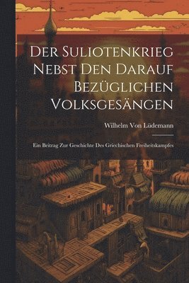 bokomslag Der Suliotenkrieg Nebst Den Darauf Bezglichen Volksgesngen