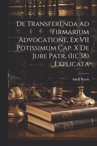 bokomslag De Transferenda Ad Firmarium Advocatione, Ex VII Potissimum Cap. X De Jure Patr. (Iii, 38) Explicata