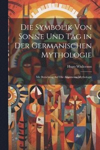 bokomslag Die Symbolik von Sonne und Tag in der germanischen Mythologie