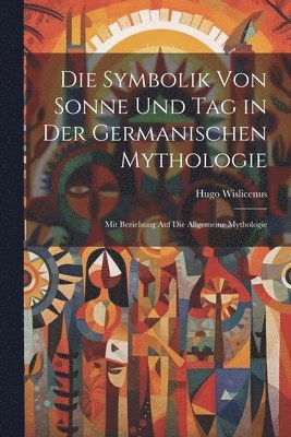 bokomslag Die Symbolik von Sonne und Tag in der germanischen Mythologie