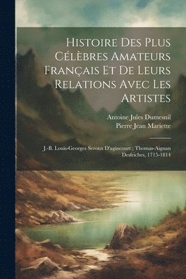 Antoine Jules Dumesnil, Pierre Jean Mariette - Histoire Des Plus Célèbres Amateurs Français Et De Leurs Relations Avec Les Artistes, Häftad