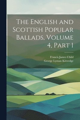 Francis James Child, George Lyman Kittredge - English and Scottish Popular Ballads, Volume 4, part 1, Häftad