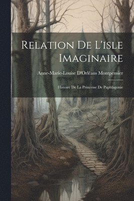 Anne-Marie-Louise d'Orléan Montpensier, Anne-Marie-Louise D'Orléan Montpensier - Relation De L'isle Imaginaire, Häftad
