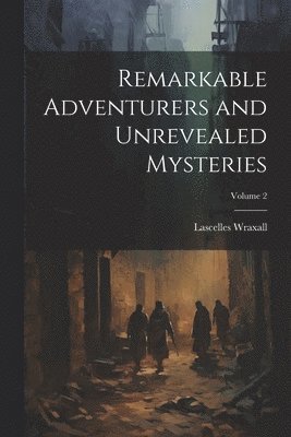 Lascelles Wraxall - Remarkable Adventurers and Unrevealed Mysteries; Volume 2, Häftad
