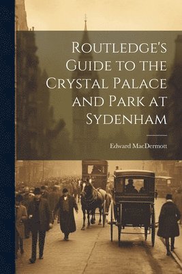 Edward Macdermott, Edward MacDermott - Routledge's Guide to the Crystal Palace and Park at Sydenham, Häftad