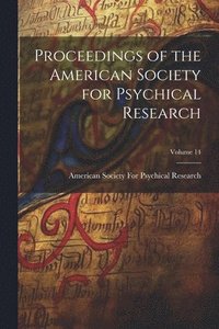 bokomslag Proceedings of the American Society for Psychical Research; Volume 14
