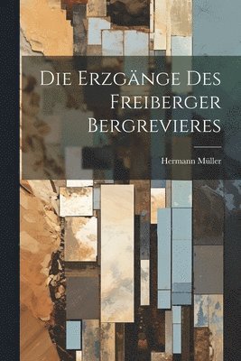 Hermann Müller - Erzgänge Des Freiberger Bergrevieres, Häftad