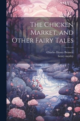 The Chicken Market, and Other Fairy Tales 1