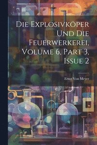 bokomslag Die Explosivkper Und Die Feuerwerkerei, Volume 6, part 3, issue 2