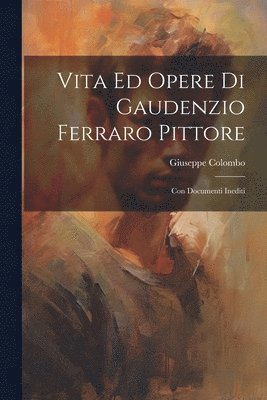 Vita Ed Opere Di Gaudenzio Ferraro Pittore 1