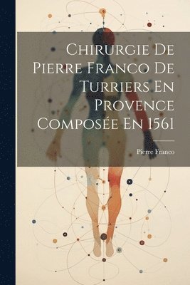 bokomslag Chirurgie De Pierre Franco De Turriers En Provence Compose En 1561