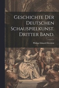 bokomslag Geschichte der deutschen Schauspielkunst. Dritter Band.