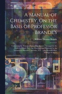 bokomslag A Manual of Chemistry, On the Basis of Professor Brande's