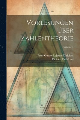 Richard Dedekind, Peter Gustav LeJeune Dirichlet, Peter Gustav Lejeune Dirichlet - Vorlesungen Über Zahlentheorie; Volume 1, Häftad