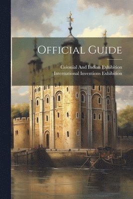 Colonial And Indian Exhibition, International Inventions Exhibition - Official Guide, Häftad