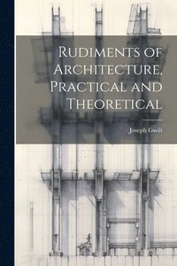 bokomslag Rudiments of Architecture, Practical and Theoretical