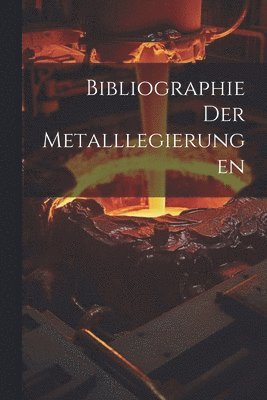 Bibliographie Der Metalllegierungen 1