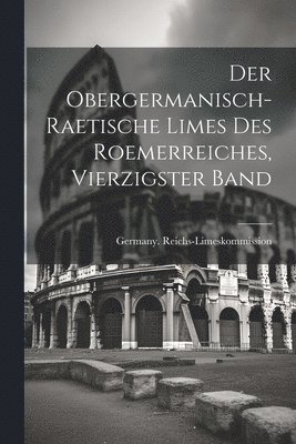 bokomslag Der Obergermanisch-Raetische Limes des Roemerreiches, Vierzigster Band