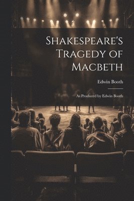 Edwin Booth - Shakespeare's Tragedy of Macbeth, Häftad
