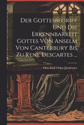 Der Gottesbegriff Und Die Erkennbarkeit Gottes Von Anselm Von Canterbury Bis Zu Ren Descartes ... 1