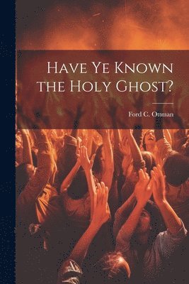 Have Ye Known the Holy Ghost? 1