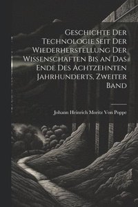 bokomslag Geschichte der Technologie seit der Wiederherstellung der Wissenschaften bis an das Ende des achtzehnten Jahrhunderts, Zweiter Band