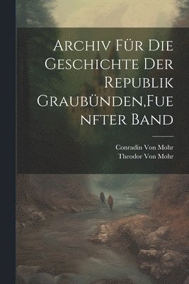 Archiv fr die Geschichte der Republik Graubnden, Fuenfter Band 1