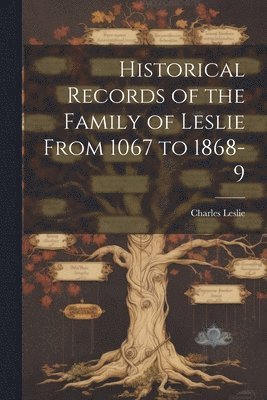 bokomslag Historical Records of the Family of Leslie From 1067 to 1868-9