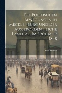 bokomslag Die Politischen Bewegungen in Mecklenburg Und Der Ausserordentiliche Landtag Im Frhjahr 1848