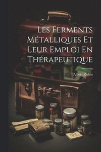 bokomslag Les Ferments Mtalliques Et Leur Emploi En Thrapeutique