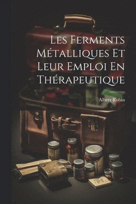 Les Ferments Mtalliques Et Leur Emploi En Thrapeutique 1